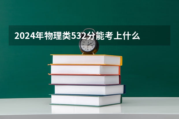 2024年物理类532分能考上什么大学？