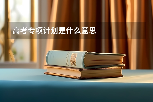 高考专项计划是什么意思