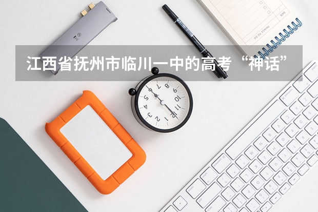 江西省抚州市临川一中的高考“神话”是如何炼成的