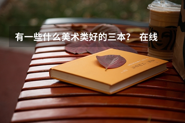 有一些什么美术类好的三本? 在线等 追加100分