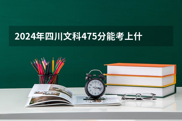 2024年四川文科475分能考上什么大学?