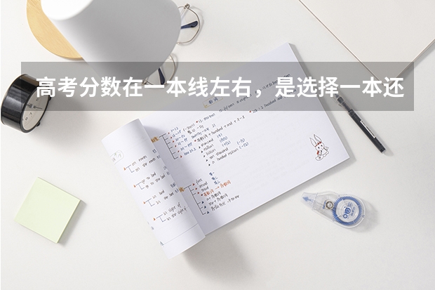 高考分数在一本线左右，是选择一本还是好的二本呢？