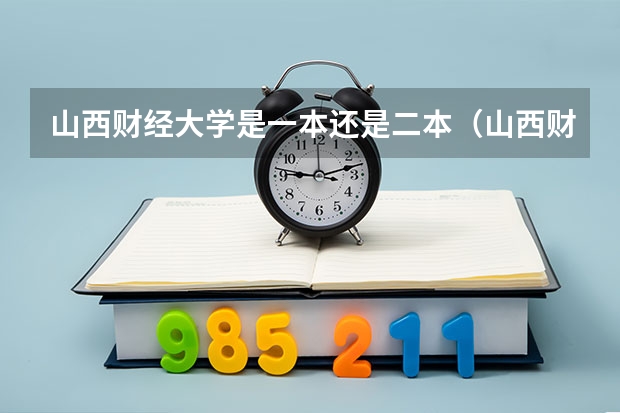 山西财经大学是一本还是二本（山西财经大学是几本,是一本还是二本）