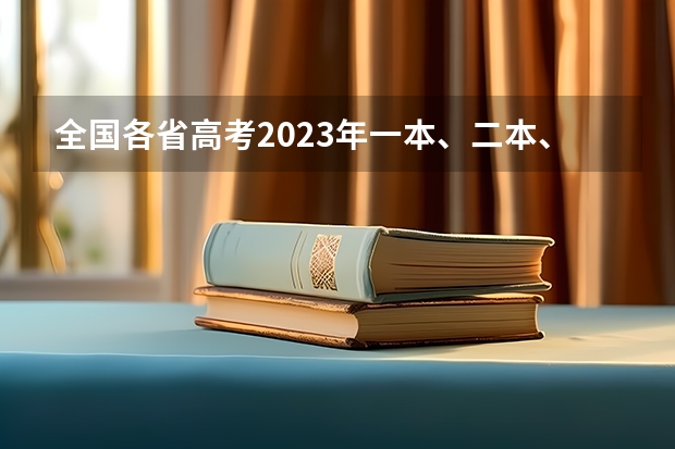 全国各省高考2023年一本、二本、专科分数线是多少？