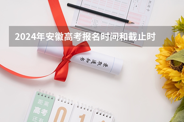 2024年安徽高考报名时间和截止时间（2024年单招政策）