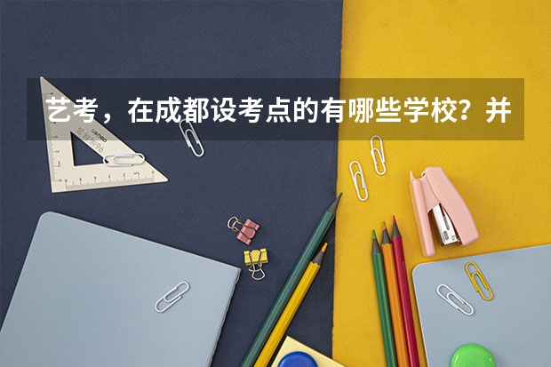 艺考，在成都设考点的有哪些学校？并且时间是什么？