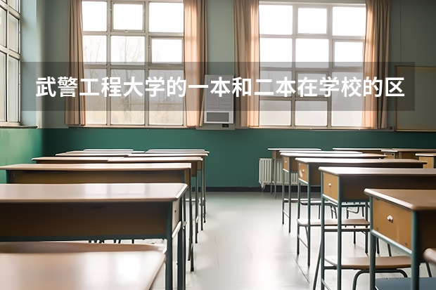 武警工程大学的一本和二本在学校的区别，还有毕业以后的差别都有哪些？