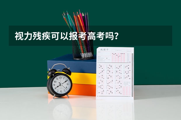 视力残疾可以报考高考吗?