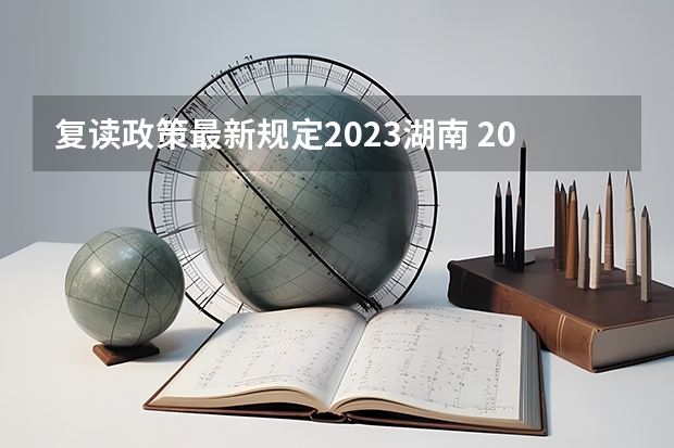 复读政策最新规定2023湖南 2024高考报名时间湖南