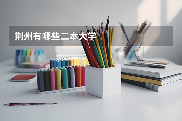 荆州有哪些二本大学