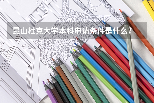 昆山杜克大学本科申请条件是什么?