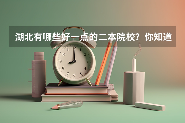 湖北有哪些好一点的二本院校？你知道吗？