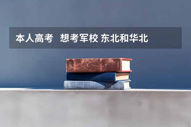 本人高考 想考军校 东北和华北地区有什么一般的军校 大概在500分左右的