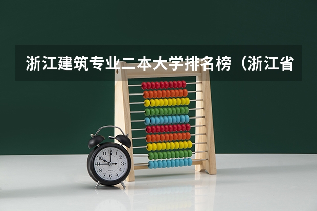 浙江建筑专业二本大学排名榜（浙江省二本公办大学排名及分数线）