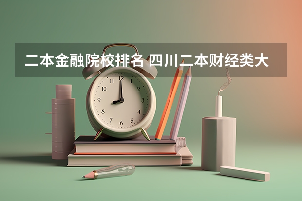 二本金融院校排名 四川二本财经类大学排名,四川二本财经类大学排名一览表