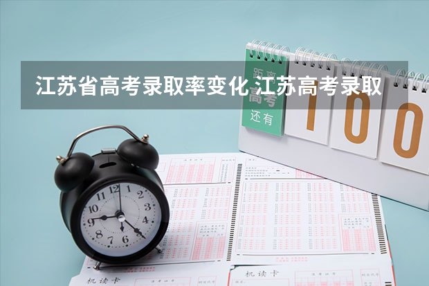 江苏省高考录取率变化 江苏高考录取率逼高教改革再发力