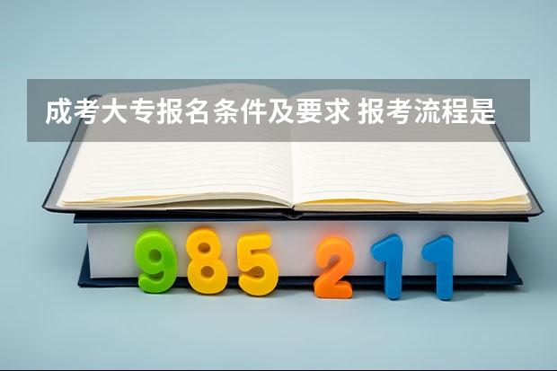 成考大专报名条件及要求 报考流程是什么?