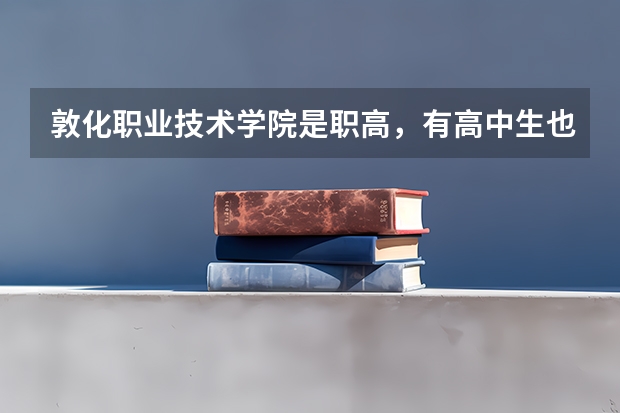 敦化职业技术学院是职高,有高中生也有中专生,可以成人教育那种,不算是大学学院吧?那为什么叫职业技术