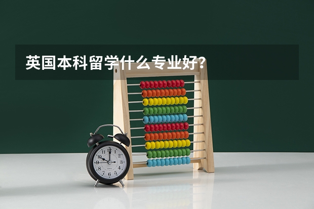 英国本科留学什么专业好?