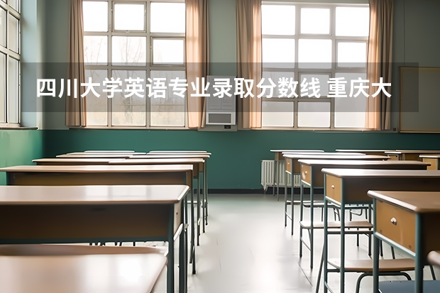 四川大学英语专业录取分数线 重庆大学专硕分数线