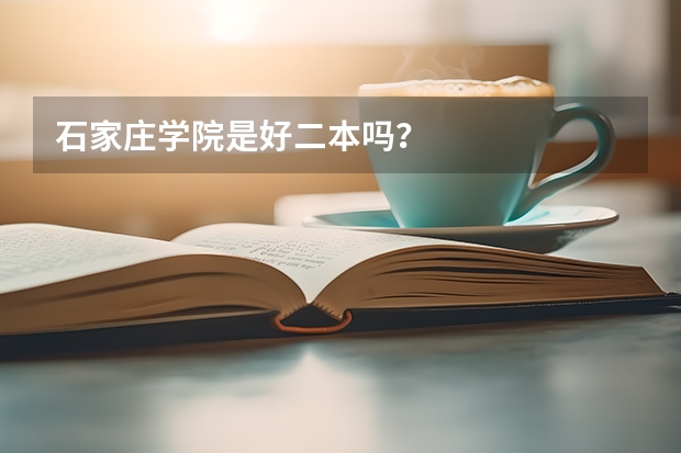 石家庄学院是好二本吗？