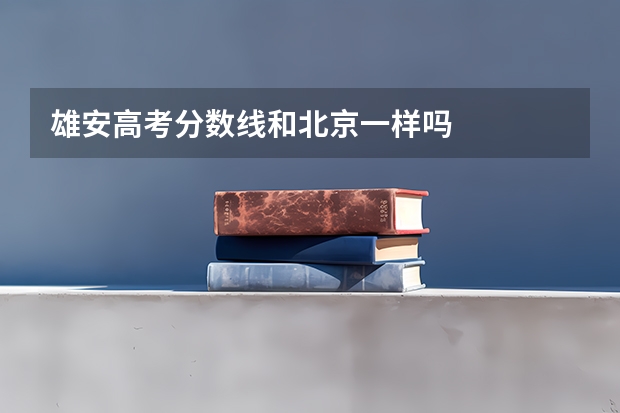 雄安高考分数线和北京一样吗