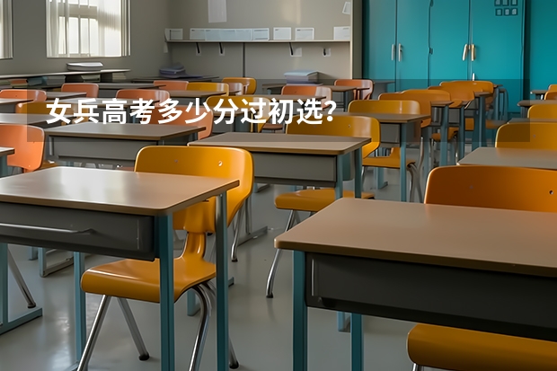 女兵高考多少分过初选?