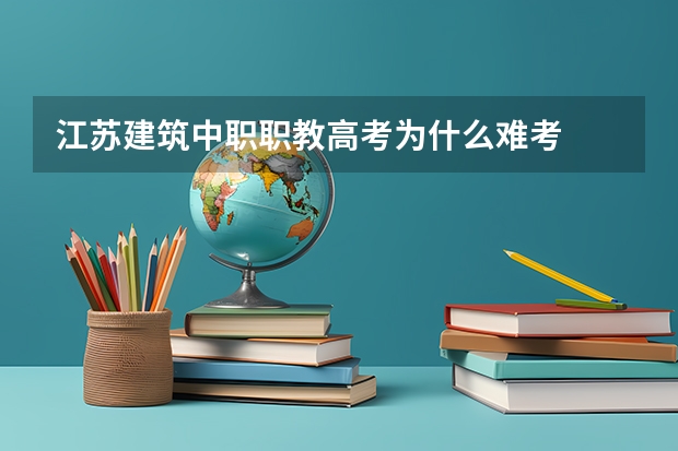 江苏建筑中职职教高考为什么难考