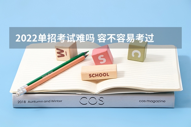 2022单招考试难吗 容不容易考过