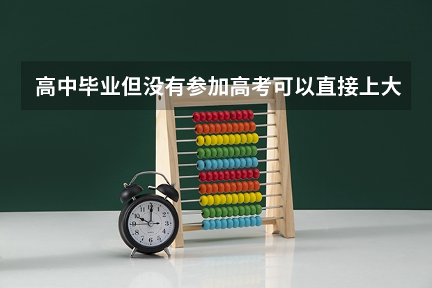 高中毕业但没有参加高考可以直接上大学吗?