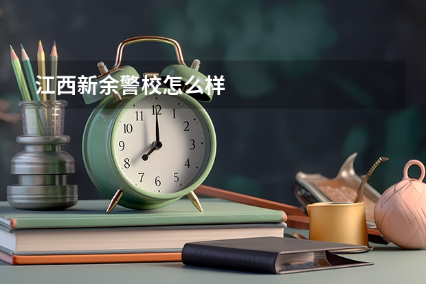 江西新余警校怎么样