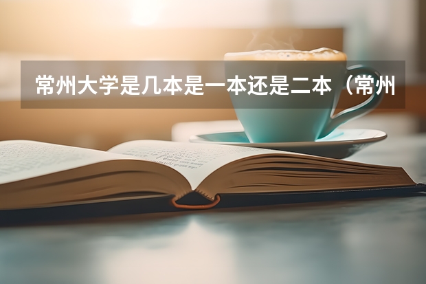常州大学是几本是一本还是二本(常州大学 河海大学 三峡大学)