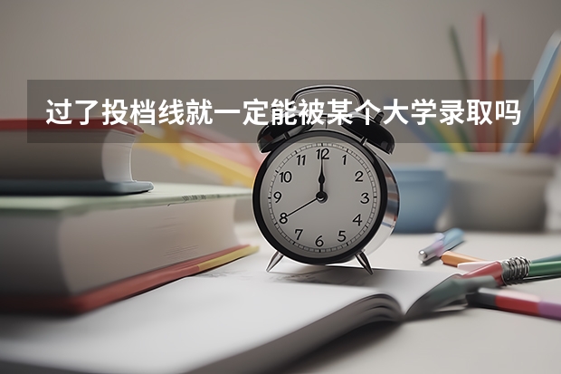 过了投档线就一定能被某个大学录取吗