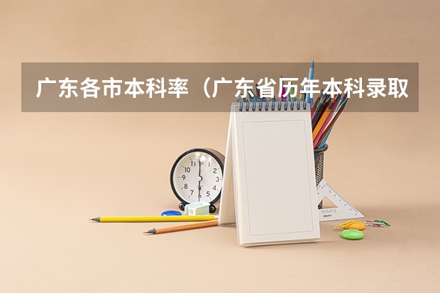广东各市本科率（广东省历年本科录取率）