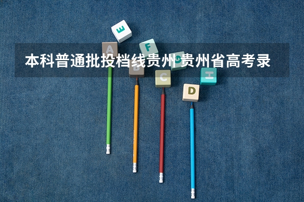 本科普通批投档线贵州 贵州省高考录取情况