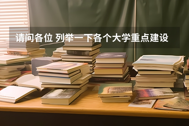 请问各位 列举一下各个大学重点建设学科好吗   特别是“211” “985”的  重谢