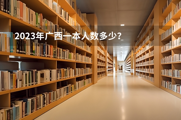 2023年广西一本人数多少？