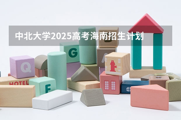 中北大学2025高考海南招生计划