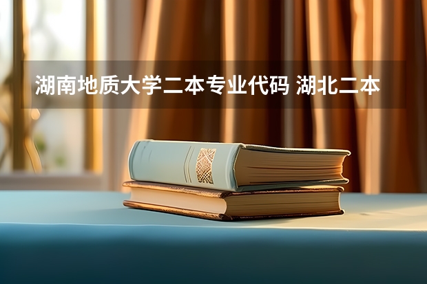 湖南地质大学二本专业代码 湖北二本艺术补录学校