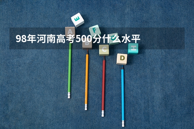 98年河南高考500分什么水平