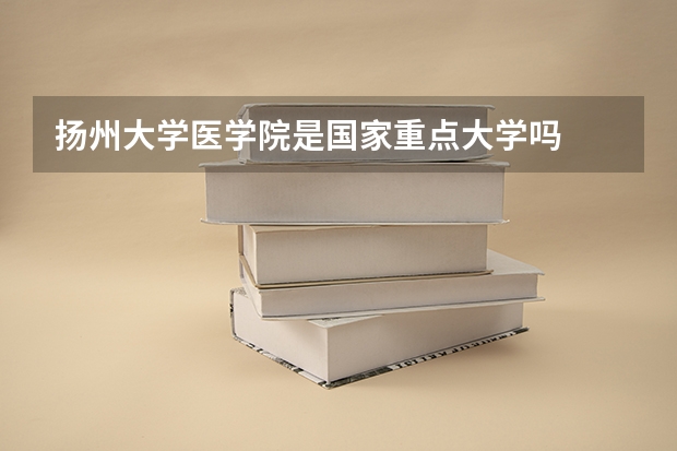 扬州大学医学院是国家重点大学吗