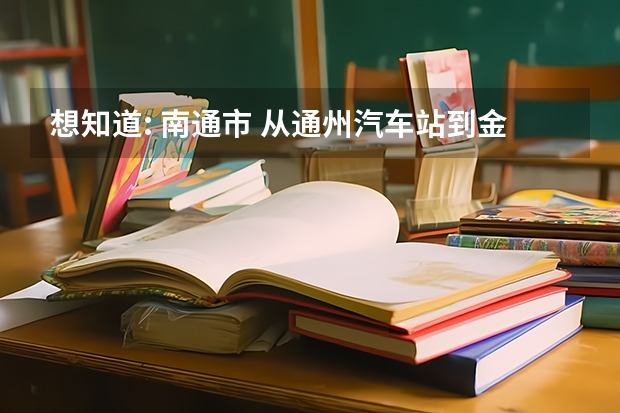 想知道: 南通市 从通州汽车站到金沙中学怎么坐公交