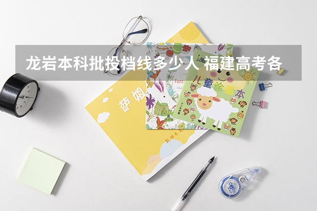龙岩本科批投档线多少人 福建高考各大学投档线