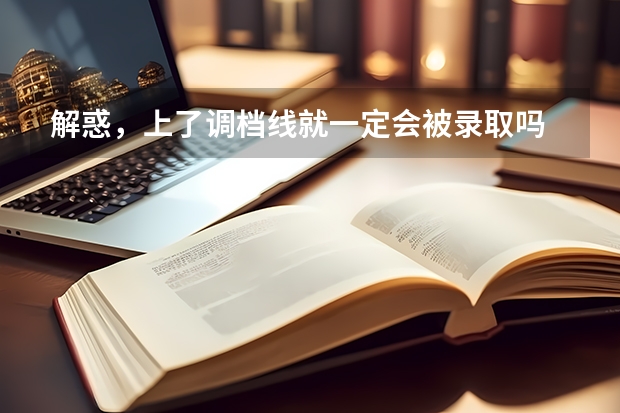 解惑，上了调档线就一定会被录取吗