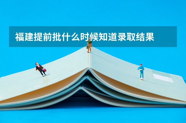 福建提前批什么时候知道录取结果