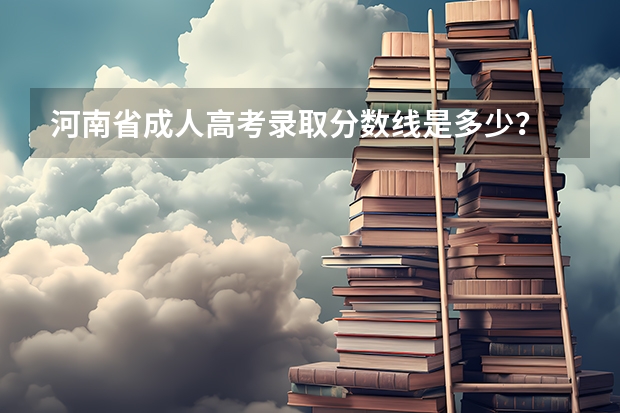 河南省成人高考录取分数线是多少?
