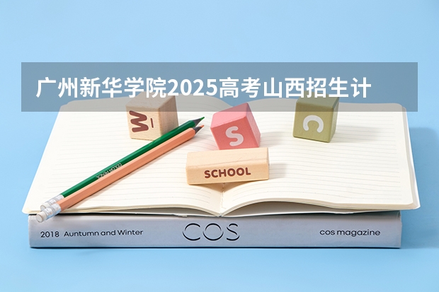 广州新华学院2025高考山西招生计划