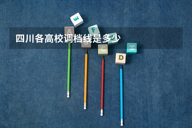 四川各高校调档线是多少