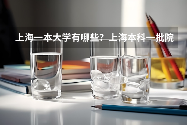 上海一本大学有哪些?上海本科一批院校名单