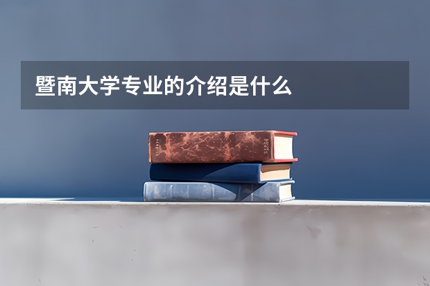 暨南大学专业的介绍是什么